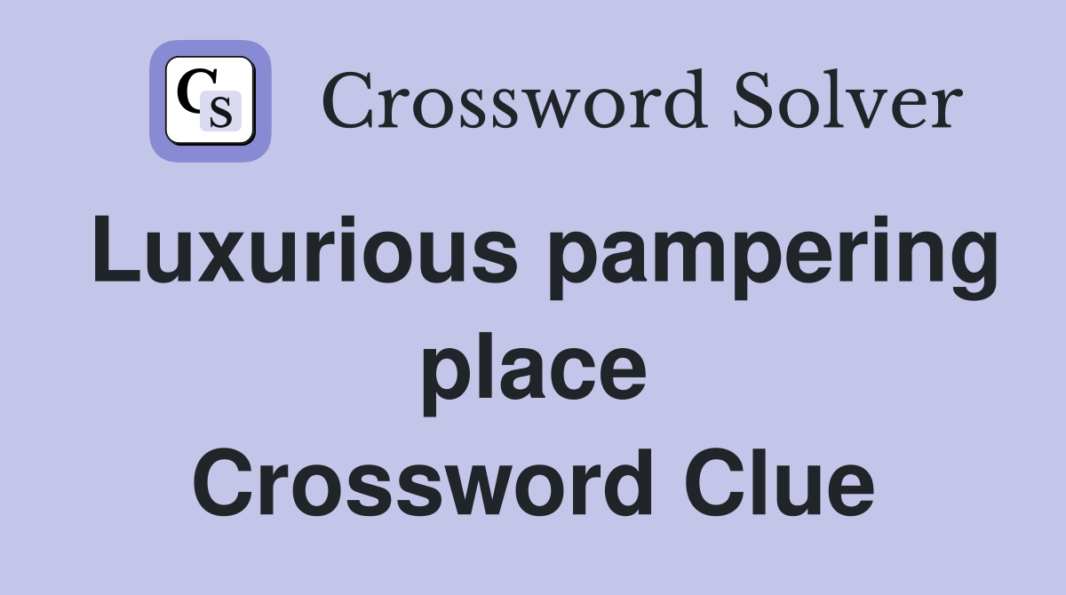 Luxurious pampering place Crossword Clue