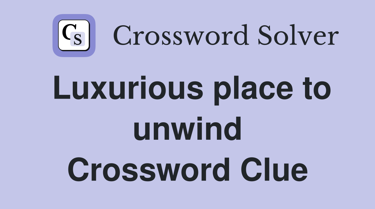 Luxurious place to unwind Crossword Clue