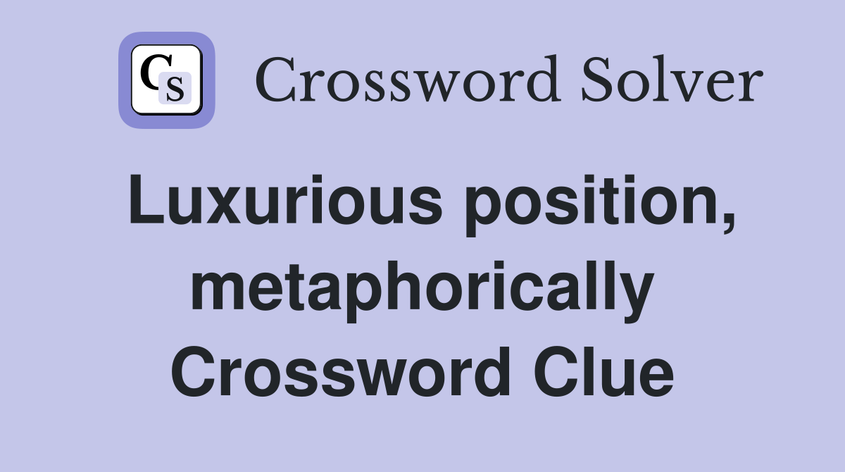 Luxurious position, metaphorically Crossword Clue