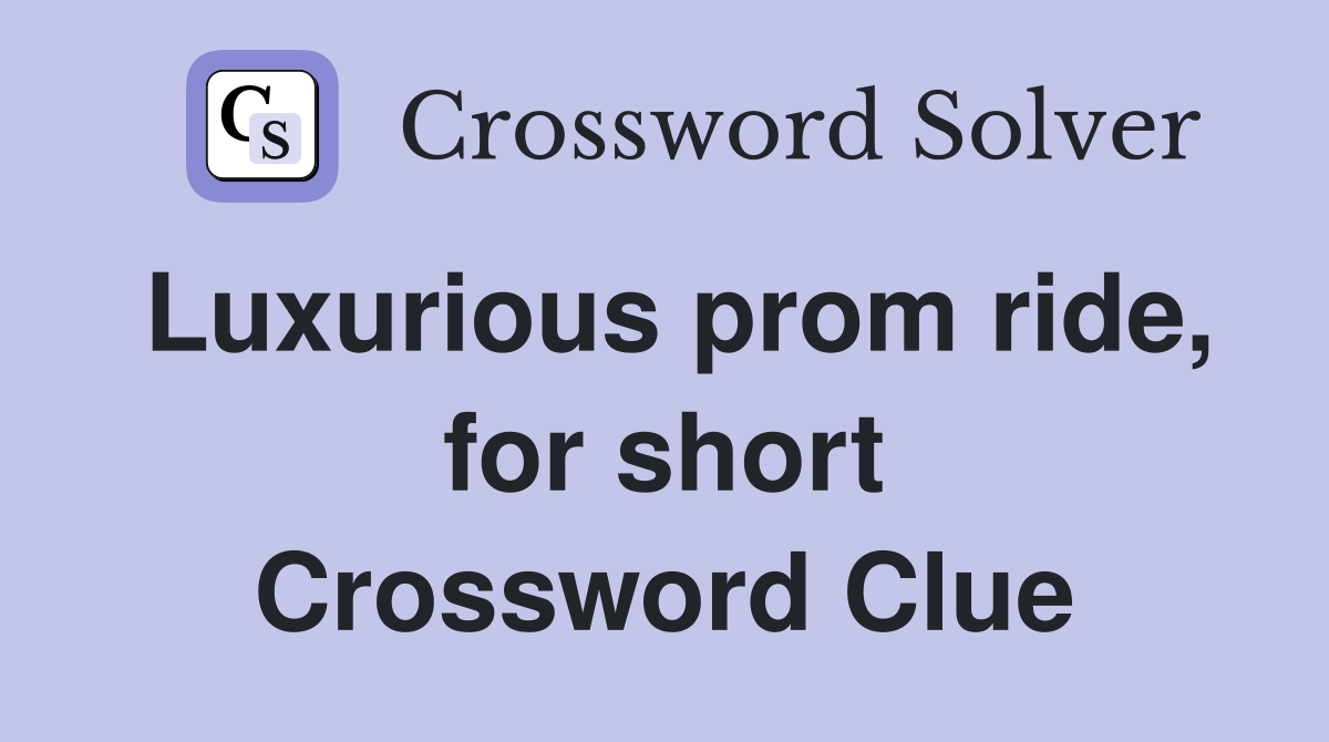 Luxurious prom ride, for short Crossword Clue