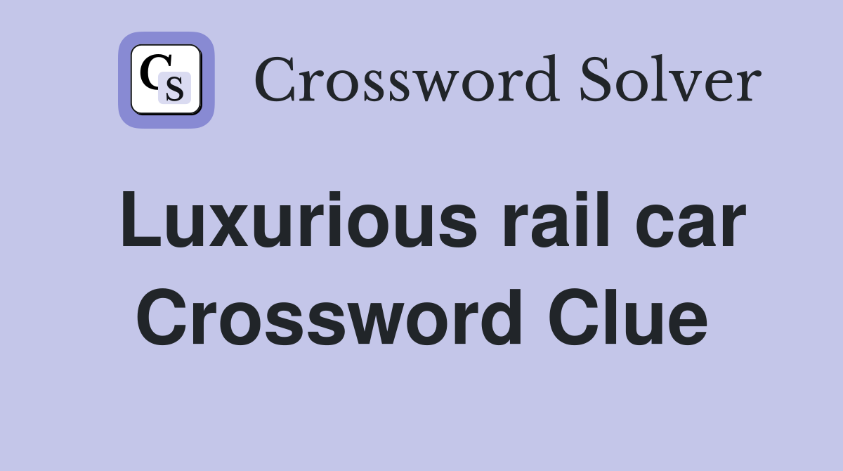 Luxurious rail car Crossword Clue