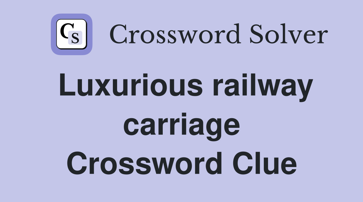 Luxurious railway carriage Crossword Clue