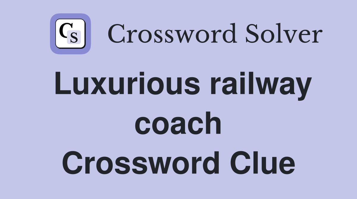 Luxurious railway coach Crossword Clue