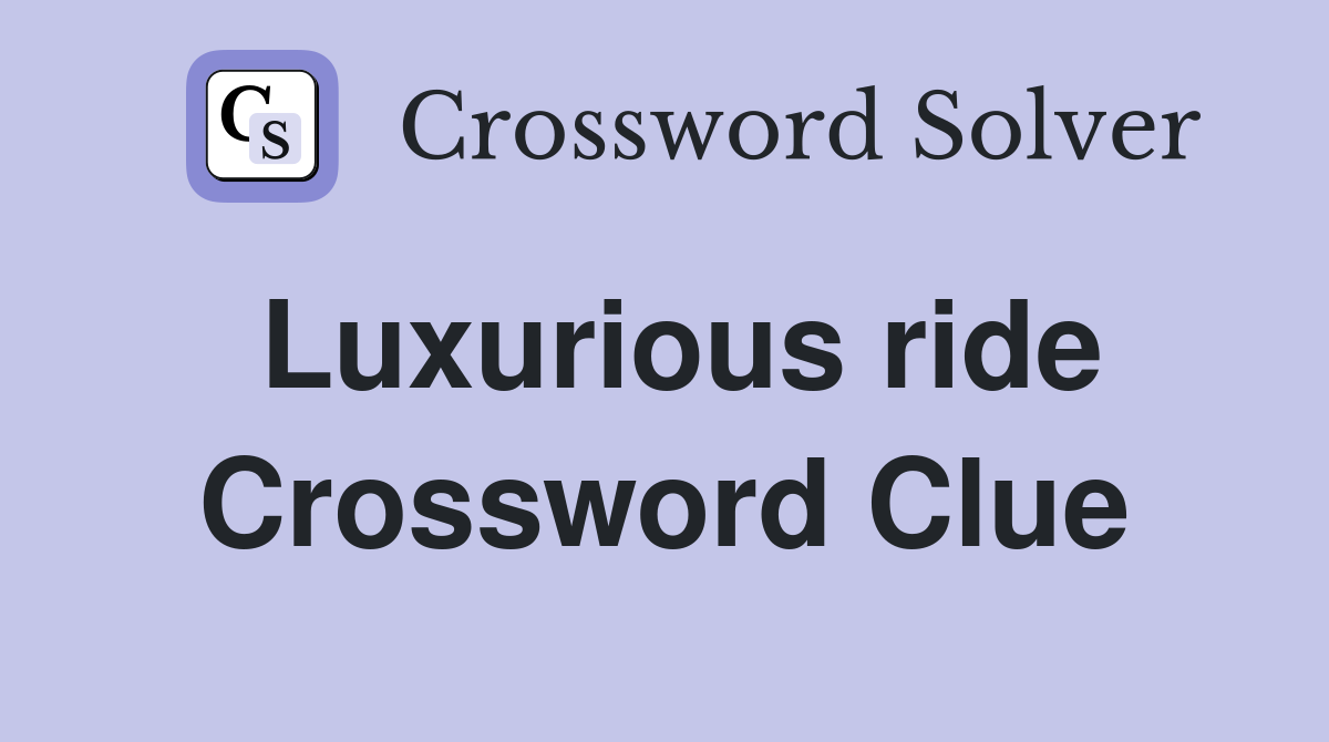 Luxurious ride Crossword Clue