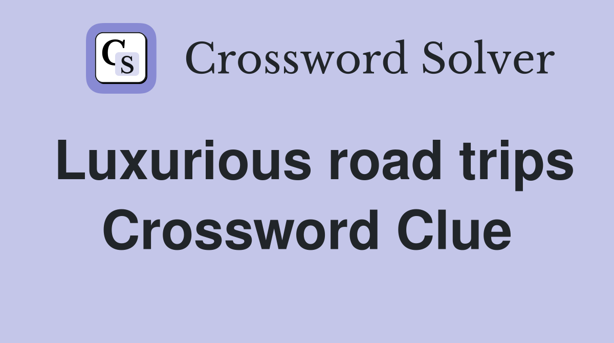 Luxurious road trips Crossword Clue