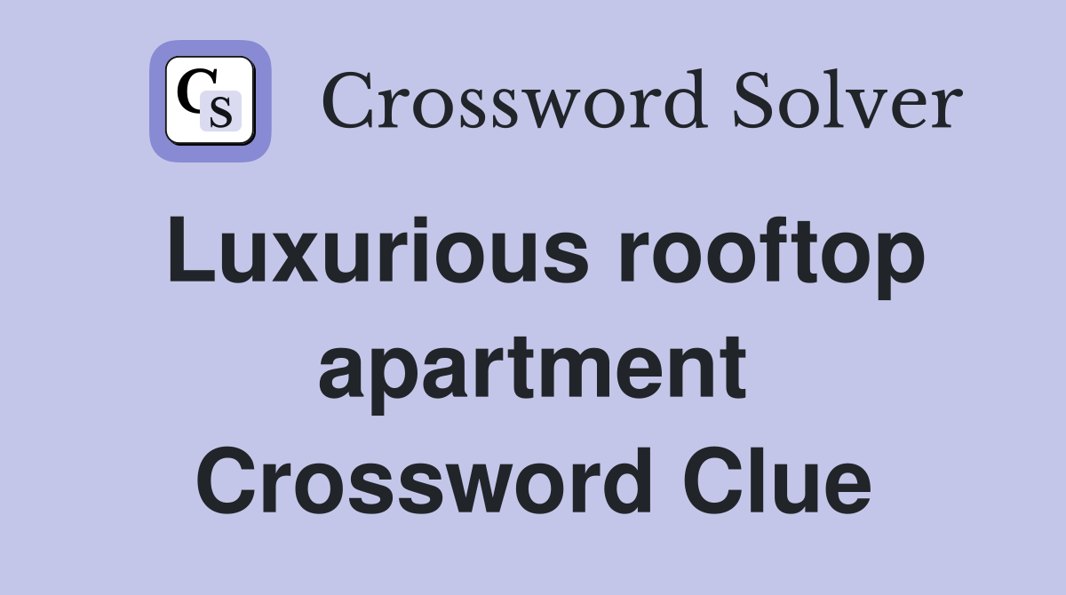 Luxurious rooftop apartment Crossword Clue