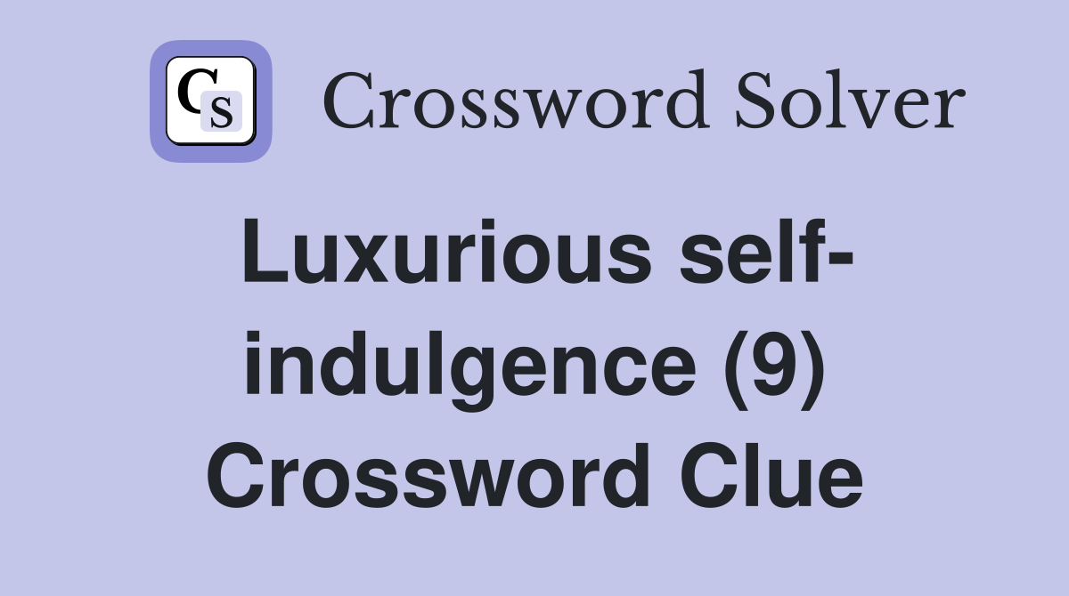 Luxurious self- indulgence (9) Crossword Clue