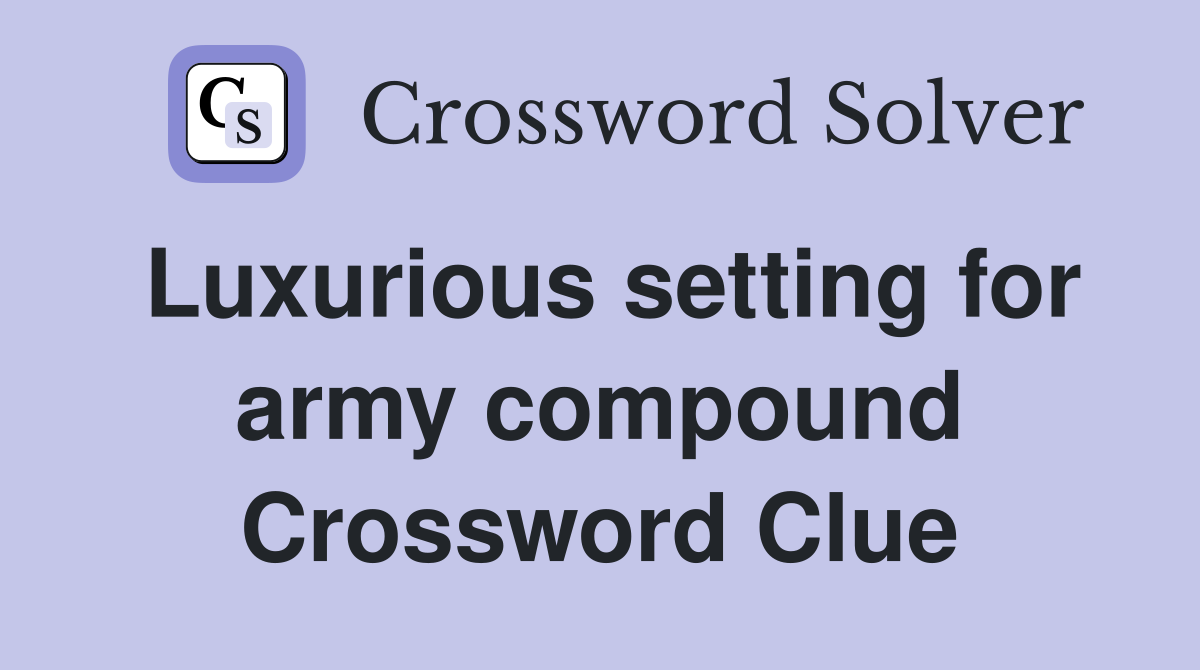 Luxurious setting for army compound Crossword Clue