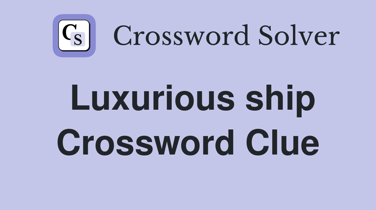 Luxurious ship Crossword Clue