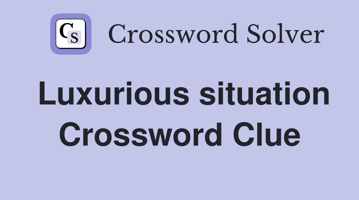 Luxurious situation Crossword Clue