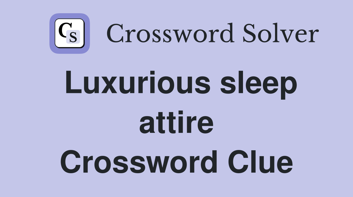 Luxurious sleep attire Crossword Clue