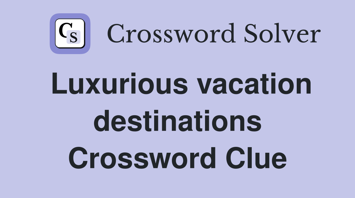 Luxurious vacation destinations Crossword Clue