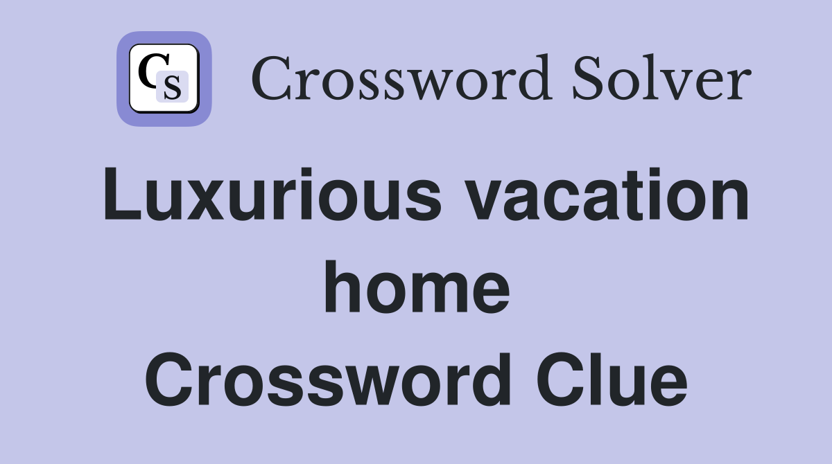 Luxurious vacation home Crossword Clue