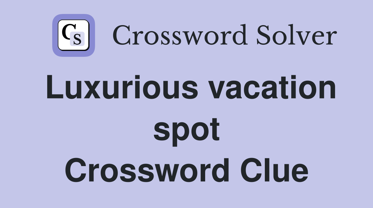 Luxurious vacation spot Crossword Clue