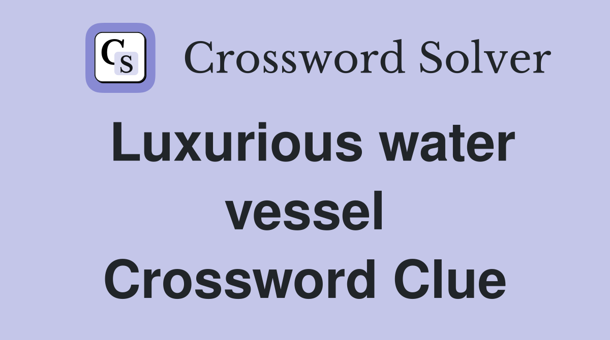 Luxurious water vessel Crossword Clue