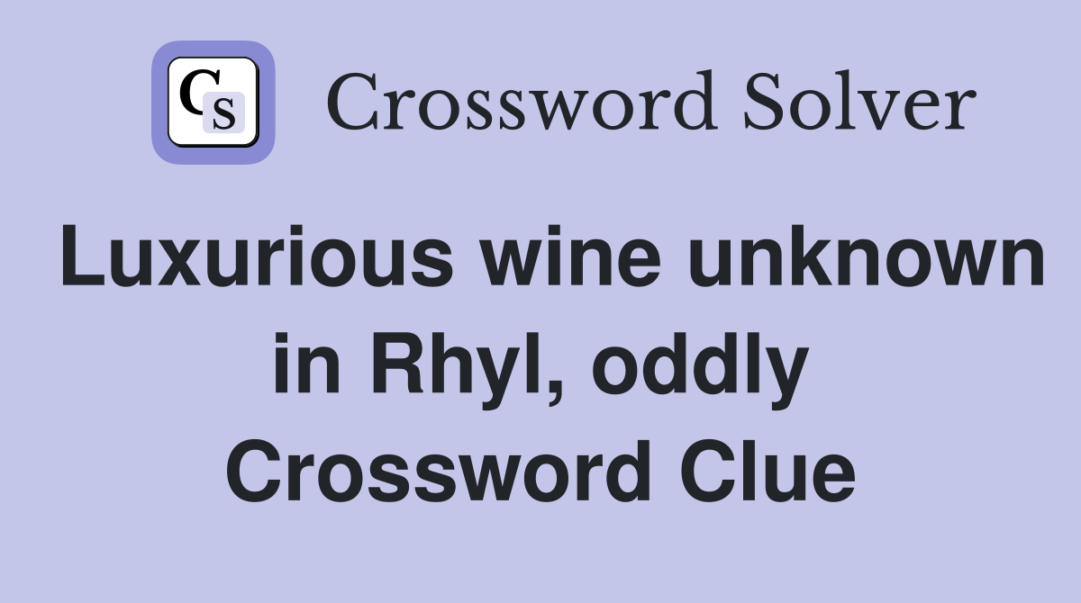Luxurious wine unknown in Rhyl, oddly Crossword Clue