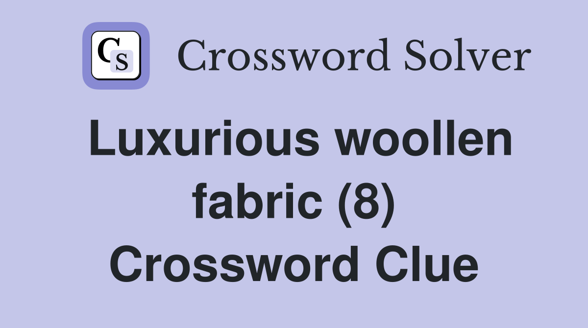 Luxurious woollen fabric (8) Crossword Clue