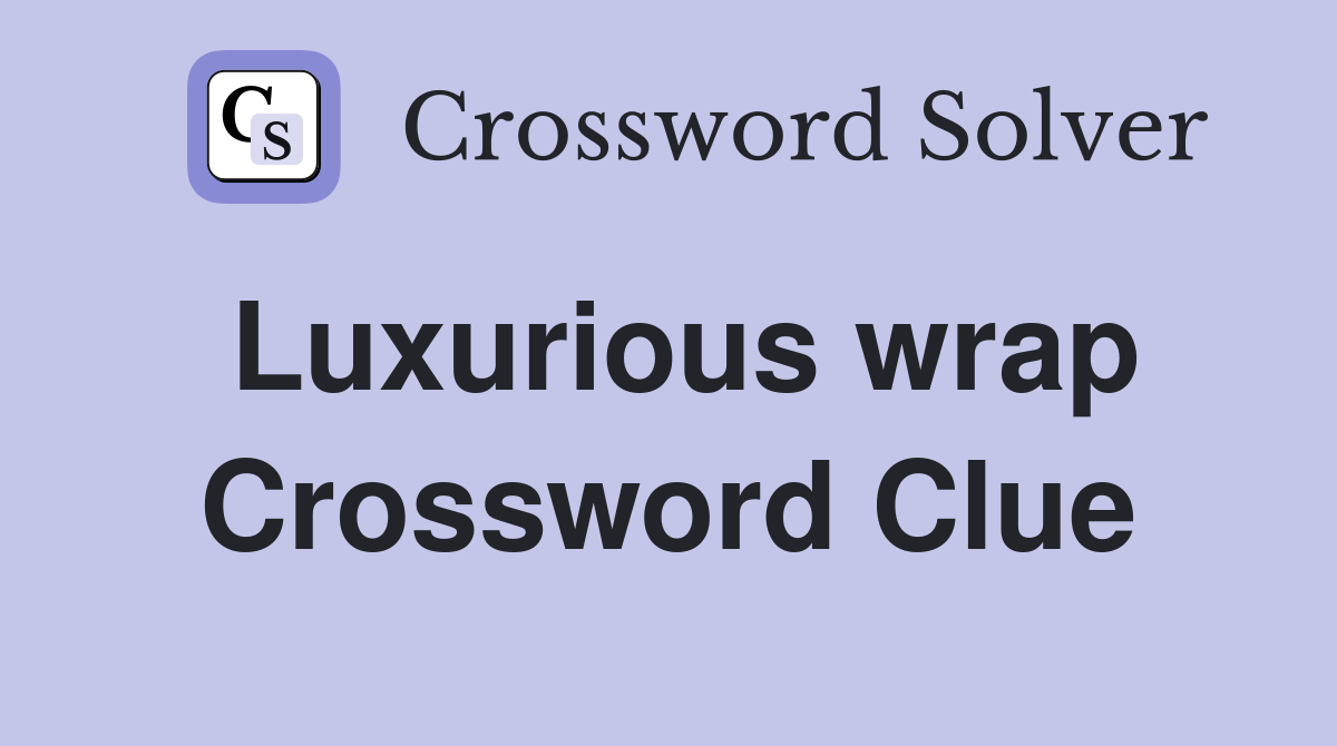 Luxurious wrap Crossword Clue