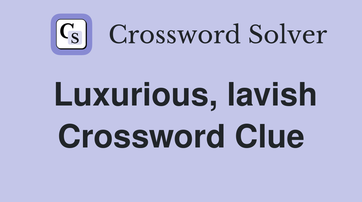 Luxurious, lavish Crossword Clue