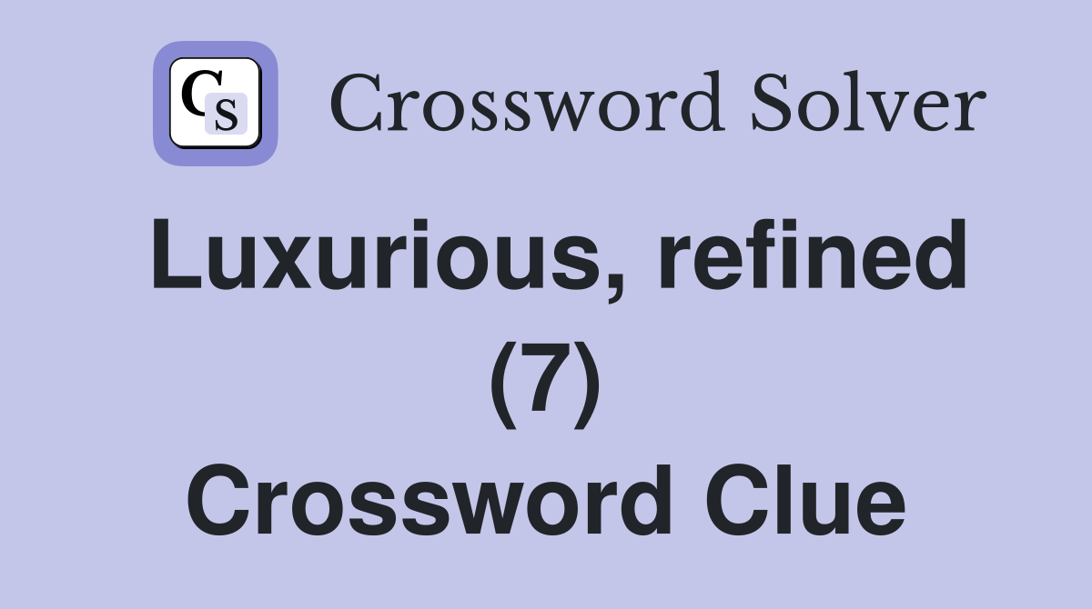 Luxurious, refined (7) Crossword Clue