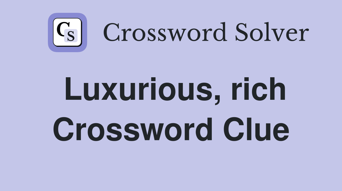 Luxurious, rich Crossword Clue