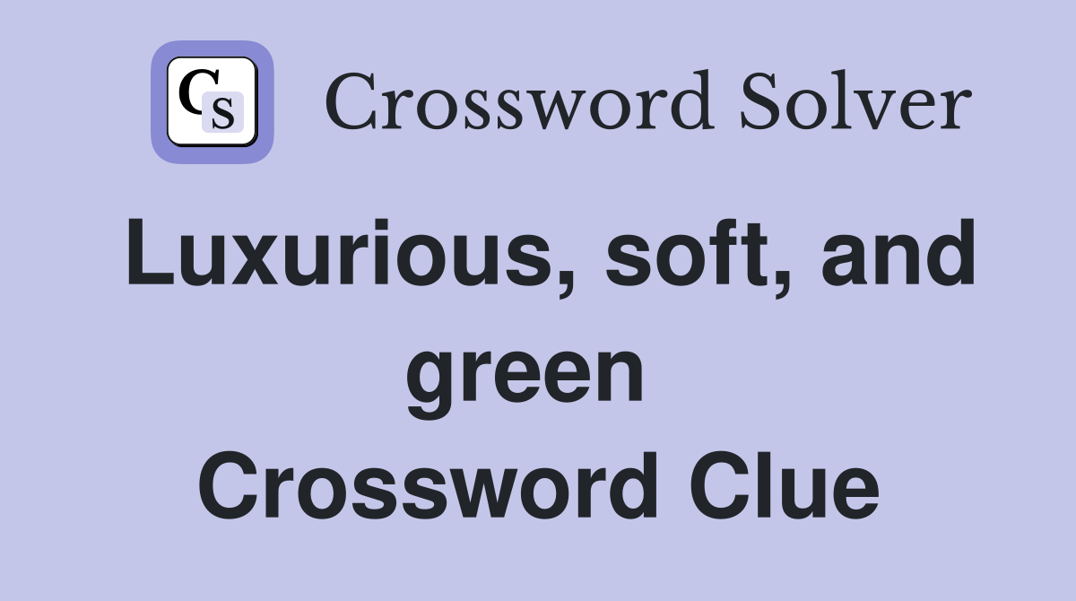 Luxurious, soft, and green  Crossword Clue