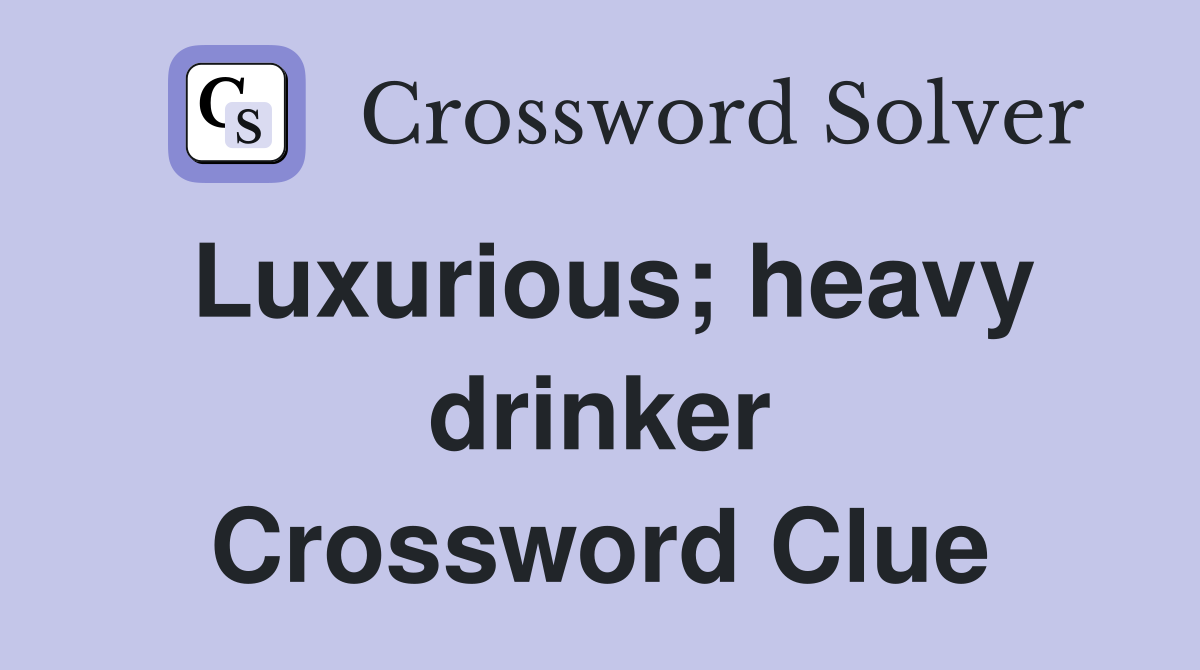 Luxurious; heavy drinker Crossword Clue