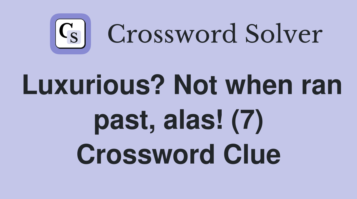 Luxurious? Not when ran past, alas! (7) Crossword Clue