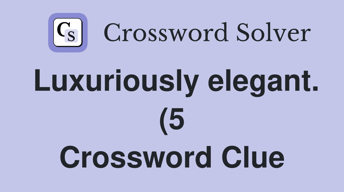 Luxuriously elegant (5) Crossword Clue Answers Crossword Solver Luxuriously elegant (5) Crossword Clue Answers Crossword Solver