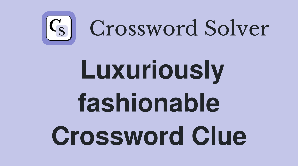 Luxuriously fashionable Crossword Clue