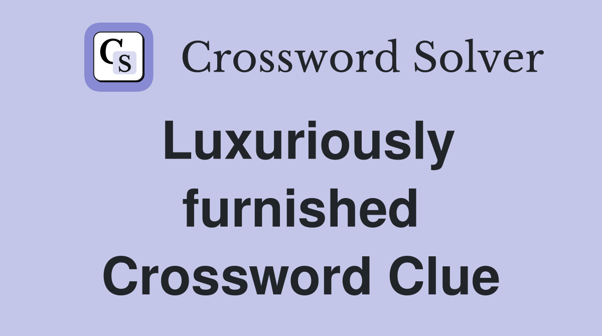 Luxuriously furnished Crossword Clue