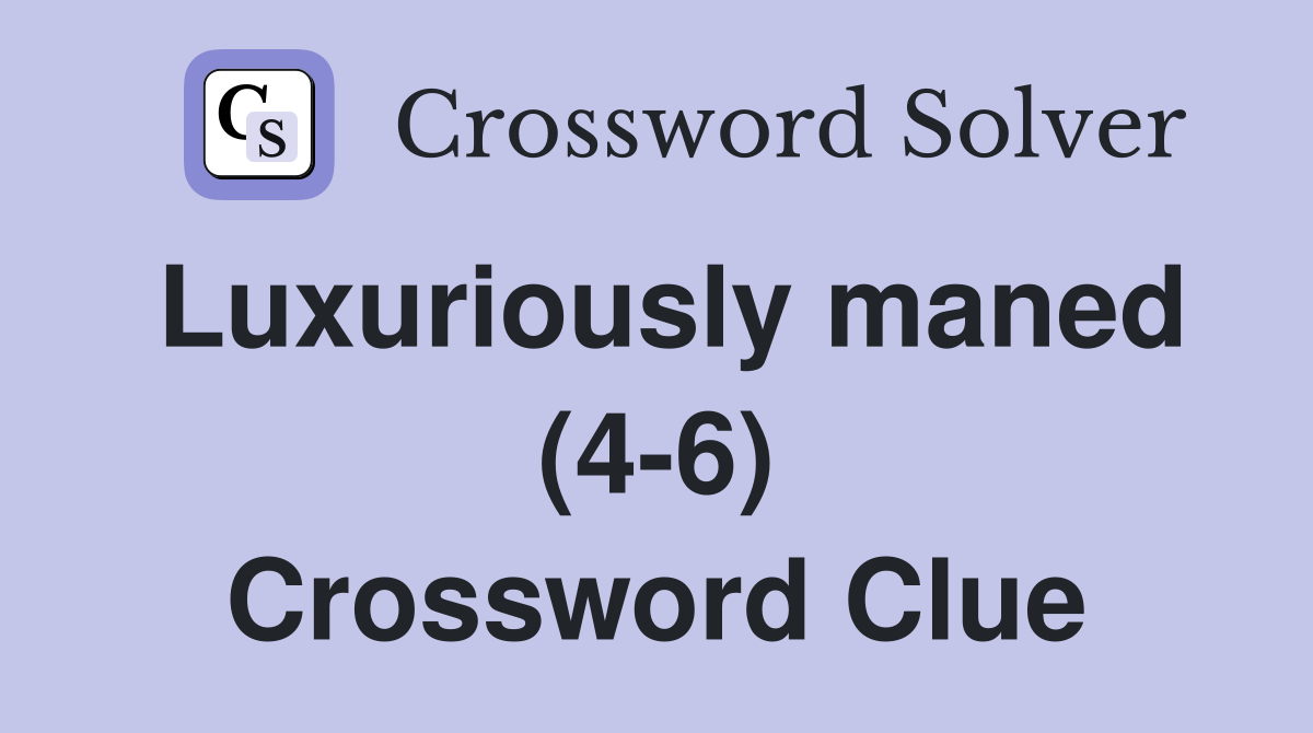 Luxuriously maned (4-6) Crossword Clue