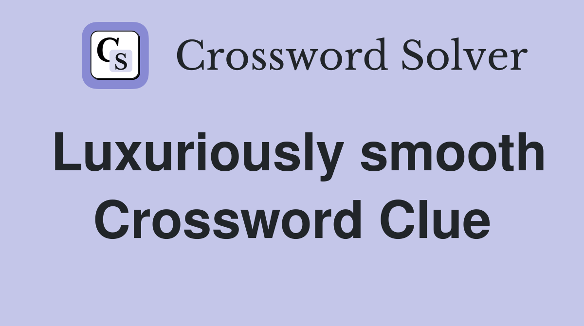 Luxuriously smooth Crossword Clue