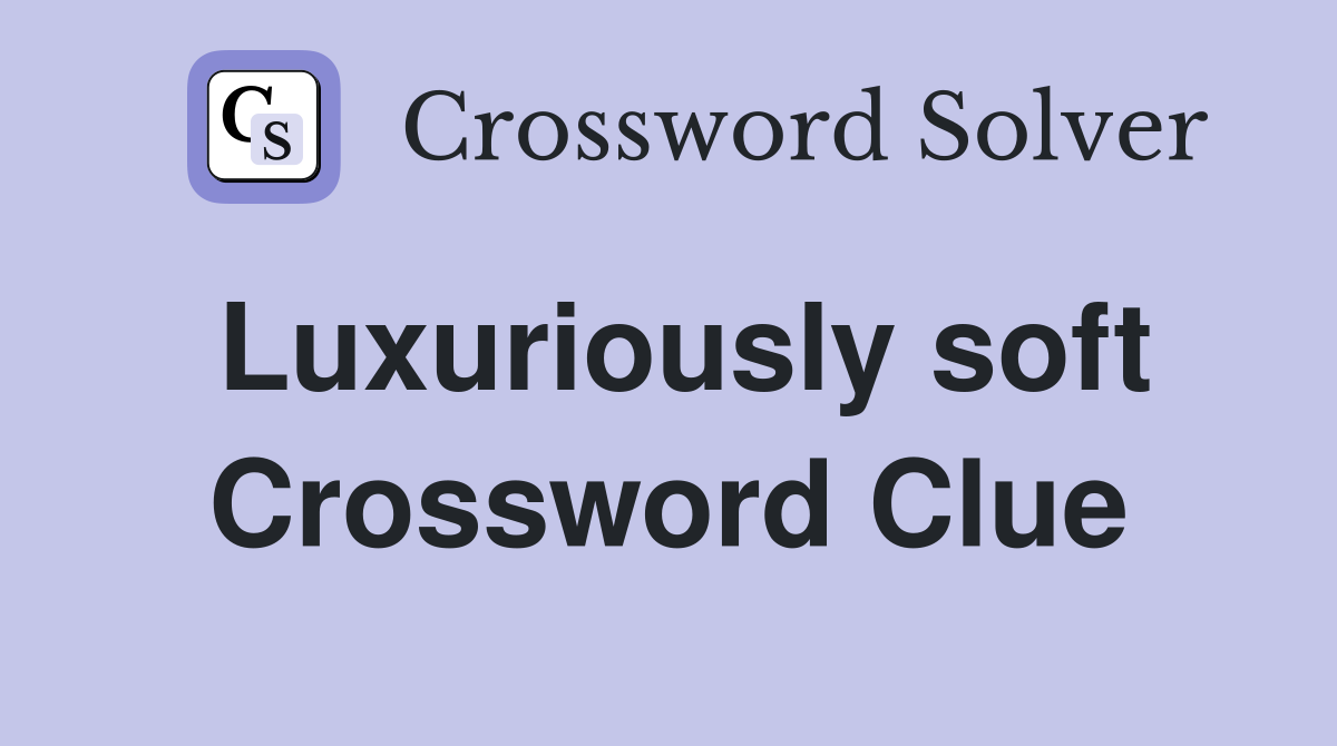 Luxuriously soft Crossword Clue