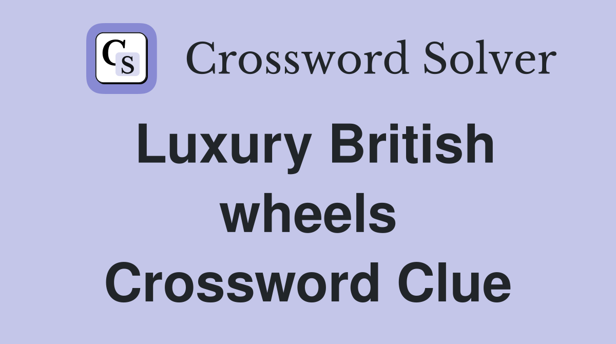 Luxury British wheels Crossword Clue