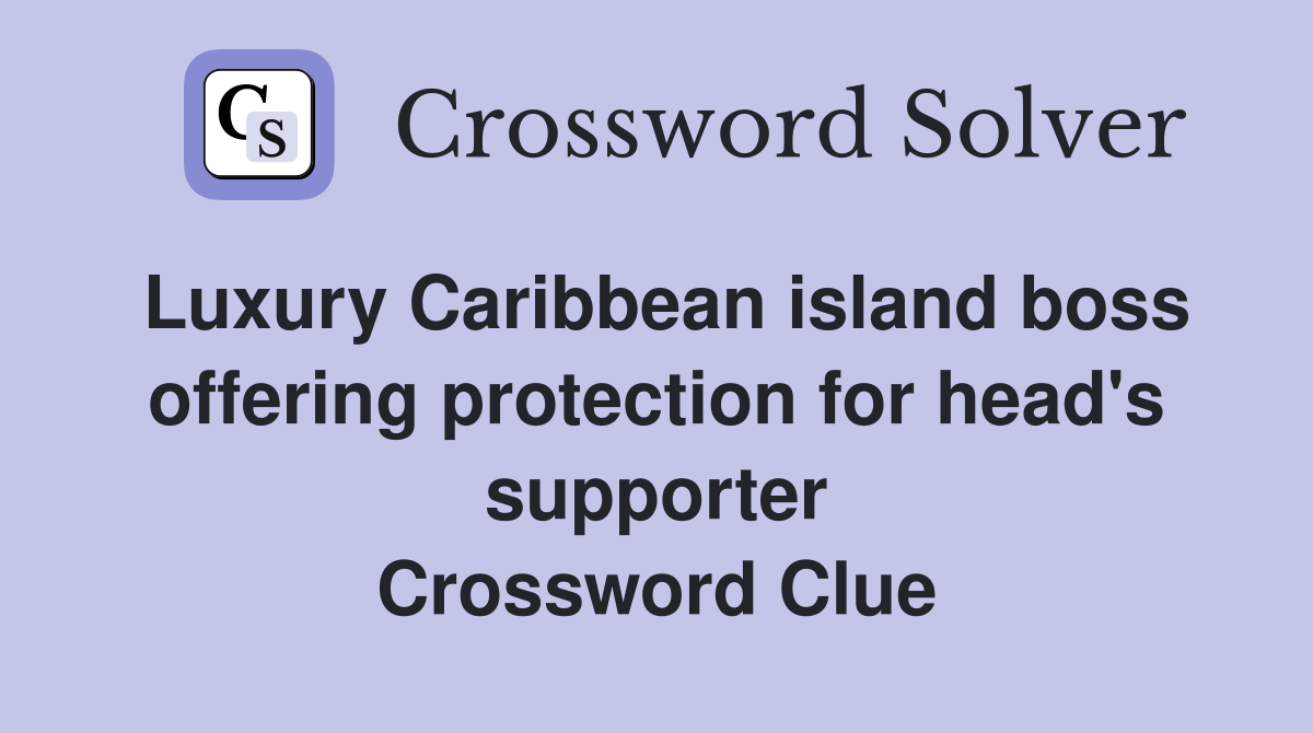 Luxury Caribbean island boss offering protection for head's supporter Crossword Clue