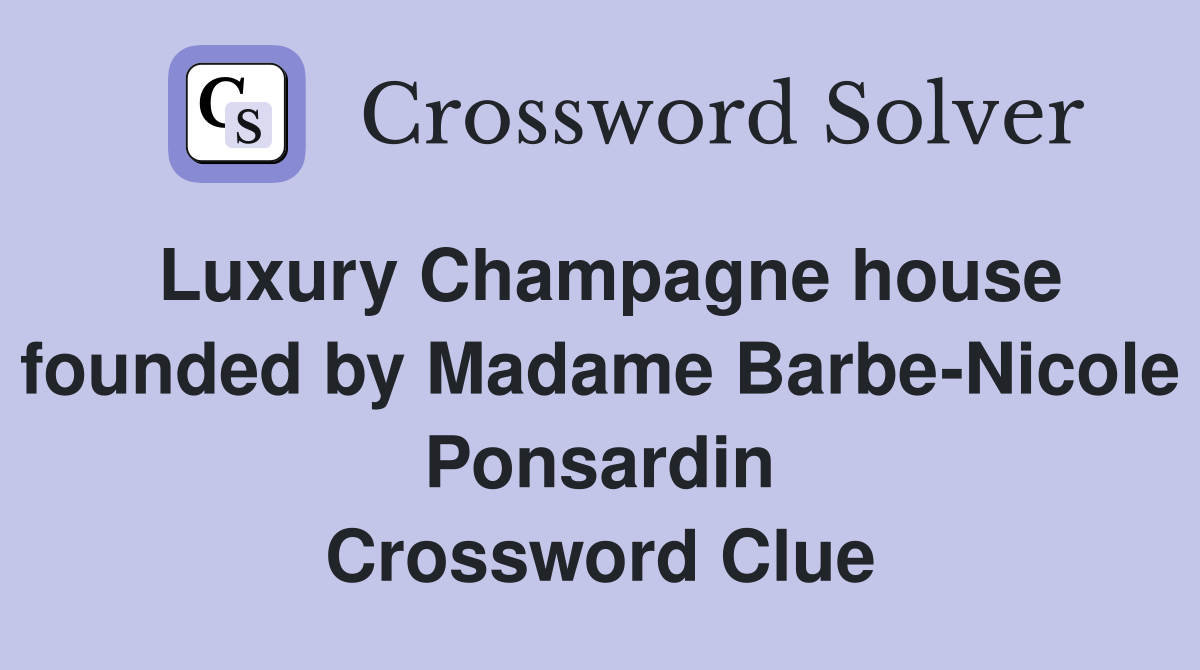 Luxury Champagne house founded by Madame Barbe-Nicole Ponsardin Crossword Clue