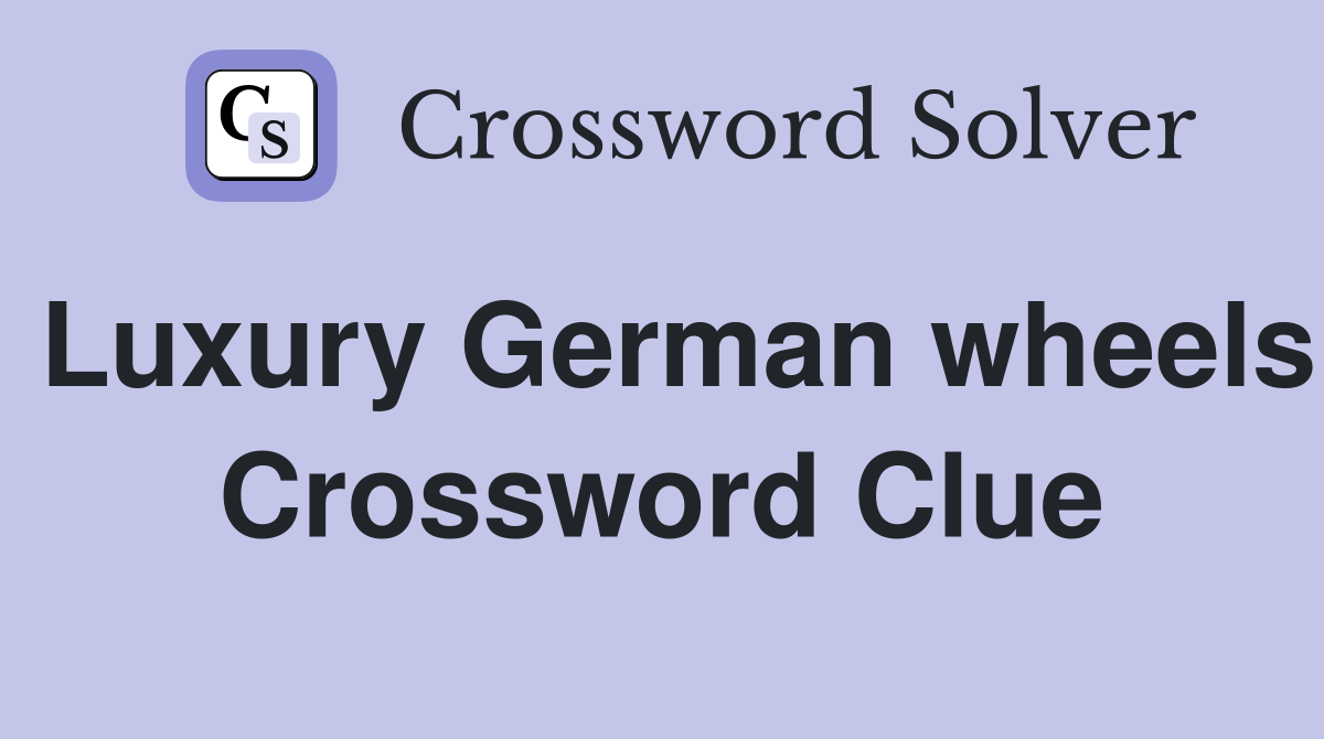 Luxury German wheels Crossword Clue