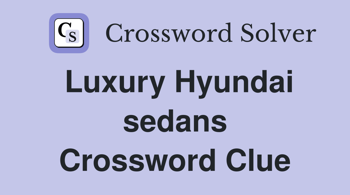 Luxury Hyundai sedans Crossword Clue