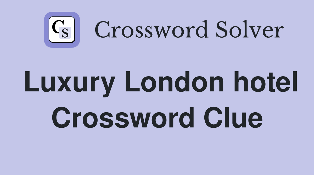 Luxury London hotel Crossword Clue