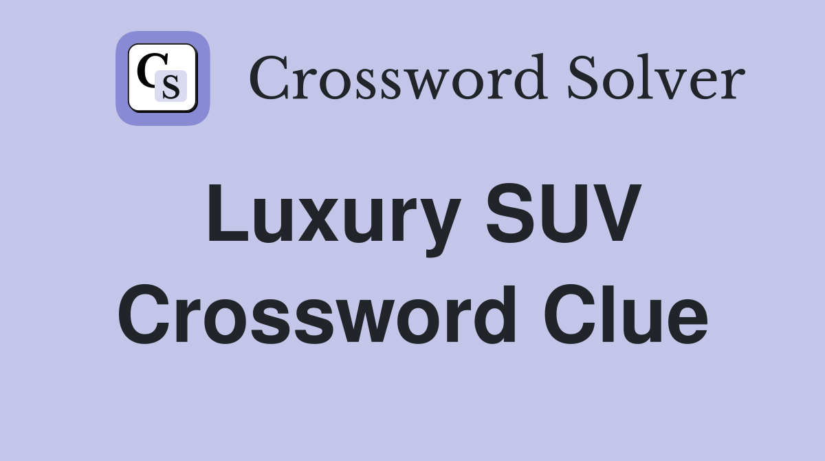 Luxury SUV Crossword Clue