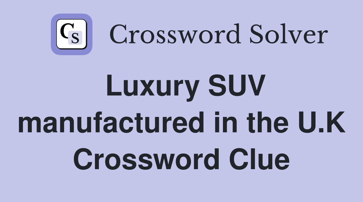 Luxury SUV manufactured in the U.K Crossword Clue