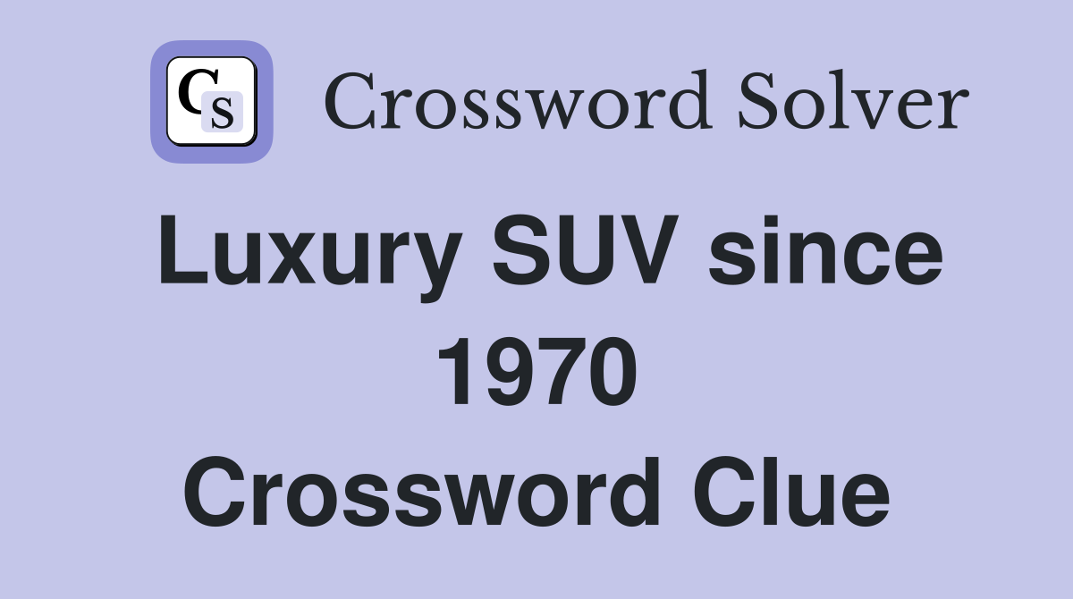 Luxury SUV since 1970 Crossword Clue
