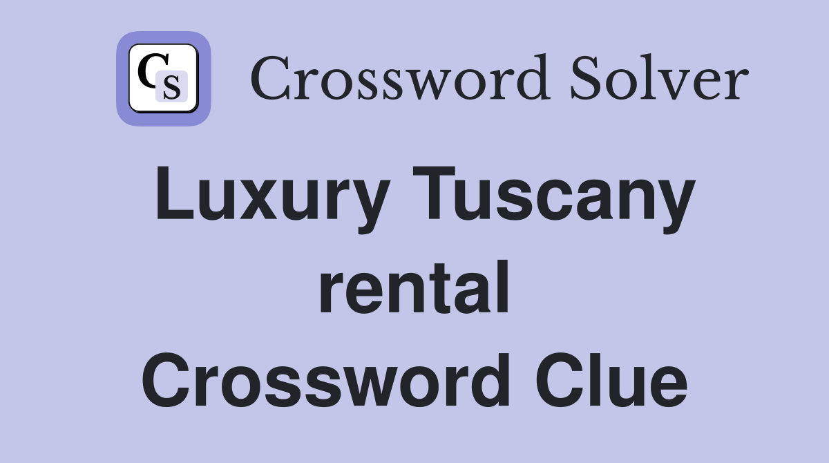 Luxury Tuscany rental Crossword Clue