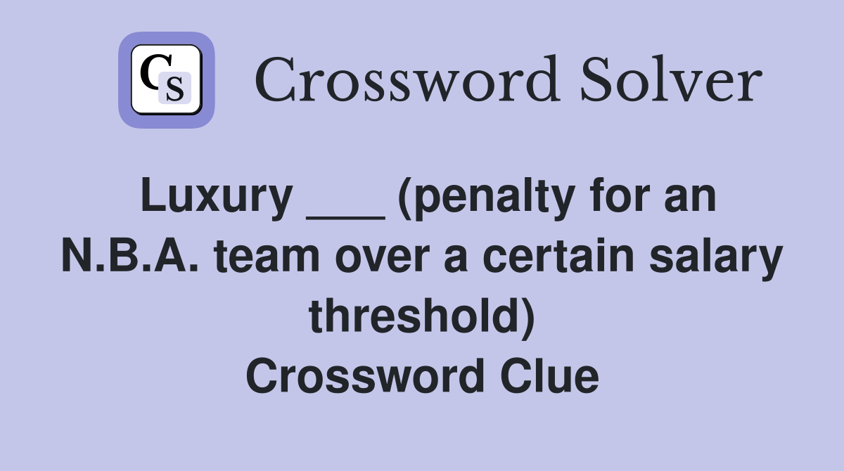 Luxury ___ (penalty for an N.B.A. team over a certain salary threshold) Crossword Clue