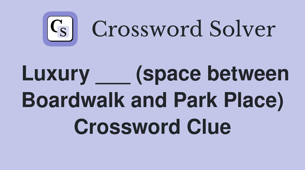 Luxury ___ (space between Boardwalk and Park Place) Crossword Clue