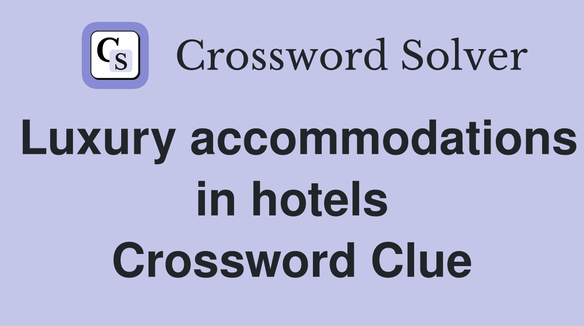 Luxury accommodations in hotels Crossword Clue