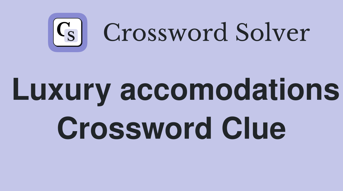 Luxury accomodations Crossword Clue
