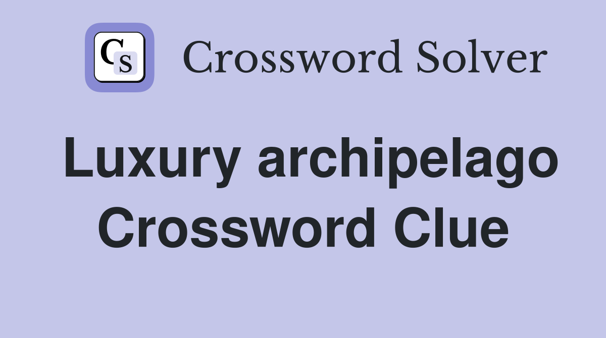 Luxury archipelago Crossword Clue