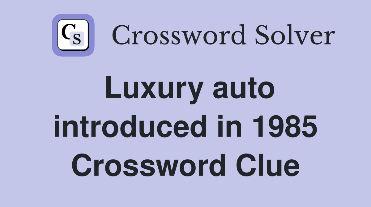 Luxury auto introduced in 1985 Crossword Clue